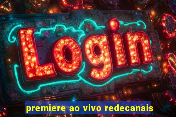 premiere ao vivo redecanais